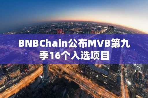 BNBChain公布MVB第九季16个入选项目