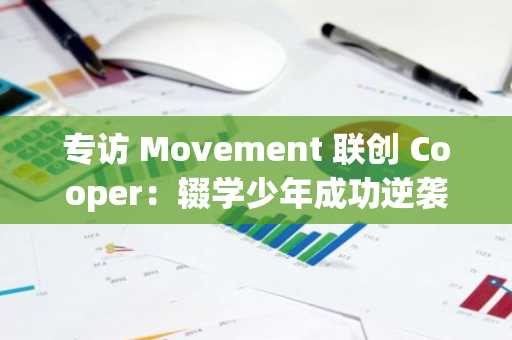 专访 Movement 联创 Cooper：辍学少年成功逆袭，打造数十亿美元项目获特朗普家族项目增持