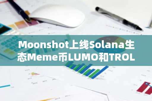 Moonshot上线Solana生态Meme币LUMO和TROLL