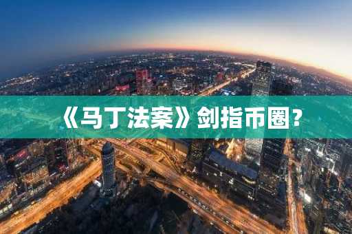 《马丁法案》剑指币圈？