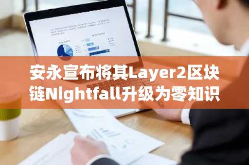 安永宣布将其Layer2区块链Nightfall升级为零知识证明架构