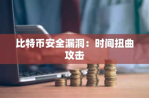 比特币安全漏洞：时间扭曲攻击