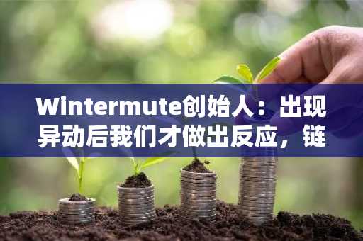 Wintermute创始人：出现异动后我们才做出反应，链上相关交易为AMM套利