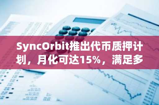 SyncOrbit推出代币质押计划，月化可达15%，满足多样化投资需求
