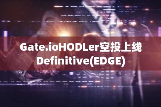 Gate.ioHODLer空投上线Definitive(EDGE)