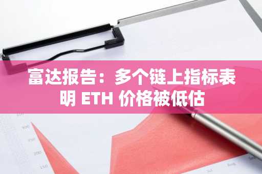 富达报告：多个链上指标表明 ETH 价格被低估