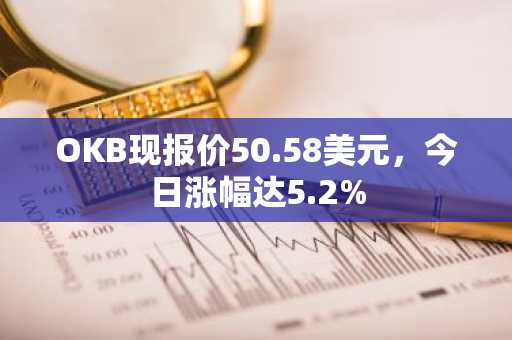 OKB现报价50.58美元，今日涨幅达5.2%