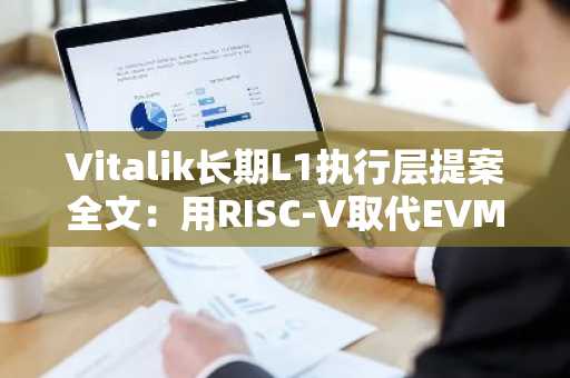 Vitalik长期L1执行层提案全文：用RISC-V取代EVM