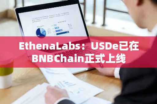 EthenaLabs：USDe已在BNBChain正式上线