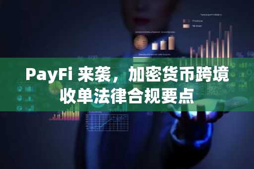 PayFi 来袭，加密货币跨境收单法律合规要点