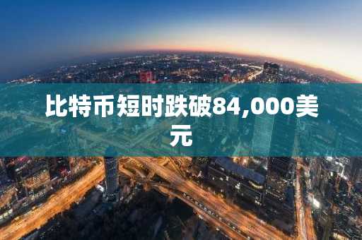 比特币短时跌破84,000美元