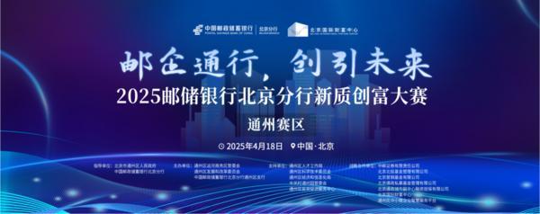 邮储银行北京分行(通州赛区)新质创富大赛圆满收官