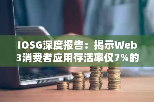 IOSG深度报告：揭示Web3消费者应用存活率仅7%的残酷真相
