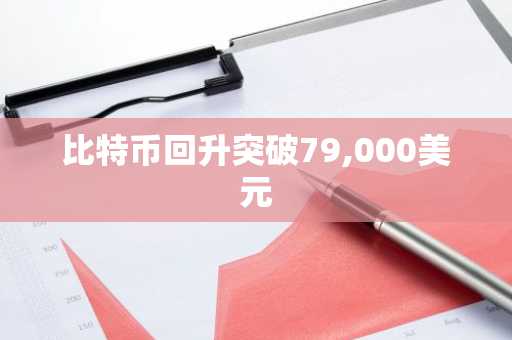 比特币回升突破79,000美元