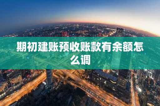 期初建账预收账款有余额怎么调