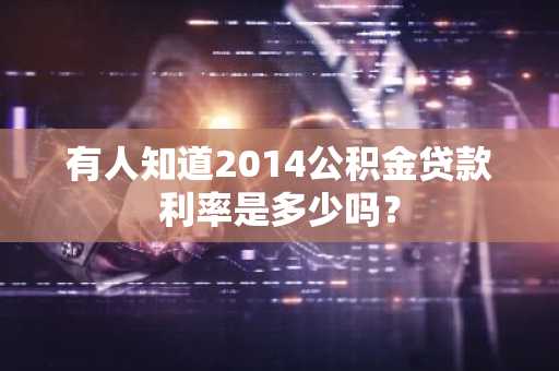 有人知道2014公积金贷款利率是多少吗？