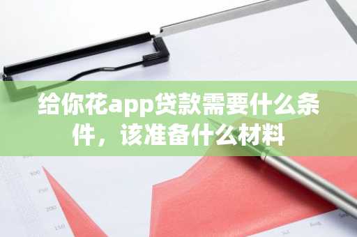 给你花app贷款需要什么条件，该准备什么材料