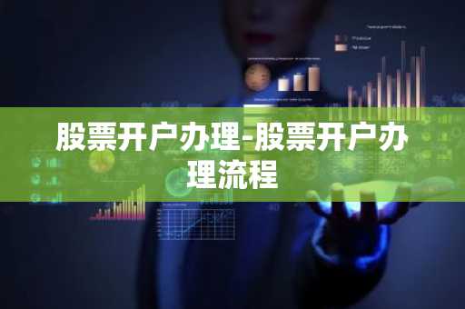 股票开户办理-股票开户办理流程