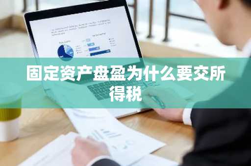 固定资产盘盈为什么要交所得税