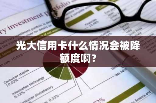 光大信用卡什么情况会被降额度啊？