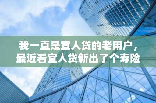 我一直是宜人贷的老用户，最近看宜人贷新出了个寿险模式，不知道怎么申请啊？