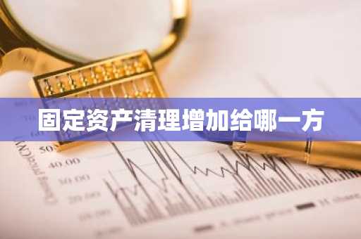 固定资产清理增加给哪一方