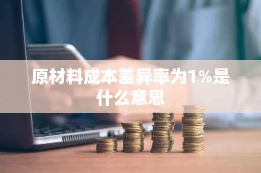原材料成本差异率为1%是什么意思