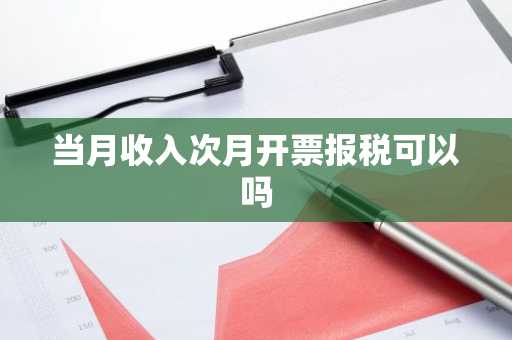 当月收入次月开票报税可以吗