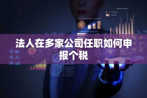 法人在多家公司任职如何申报个税
