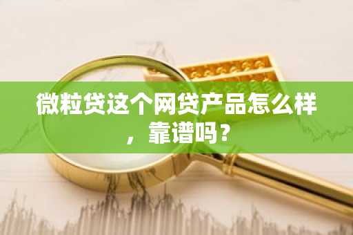 微粒贷这个网贷产品怎么样，靠谱吗？