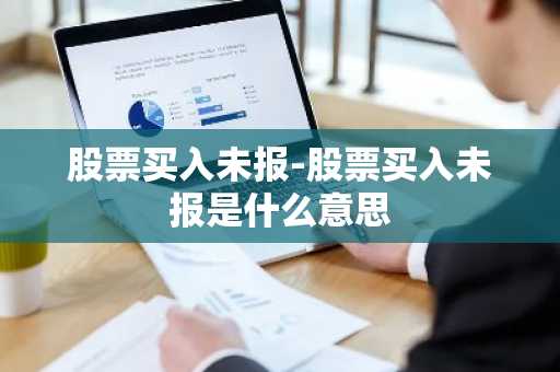 股票买入未报-股票买入未报是什么意思