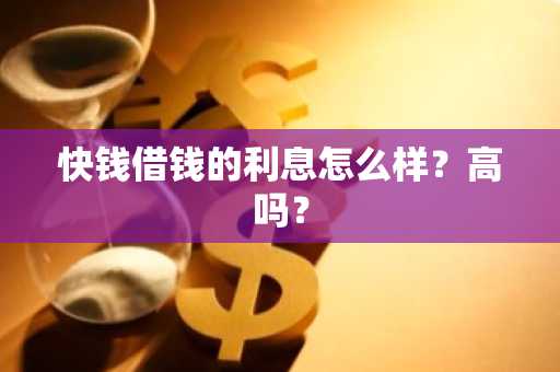 快钱借钱的利息怎么样？高吗？