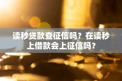 读秒贷款查征信吗？在读秒上借款会上征信吗？