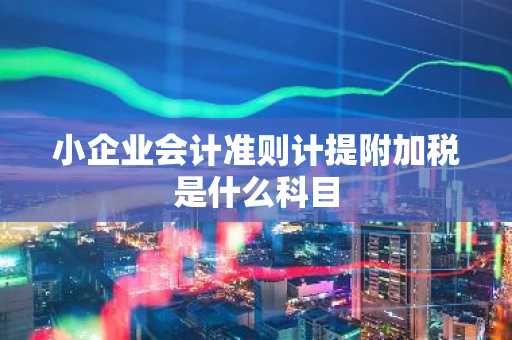小企业会计准则计提附加税是什么科目