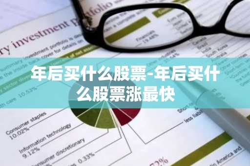 年后买什么股票-年后买什么股票涨最快