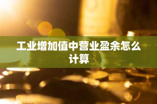 工业增加值中营业盈余怎么计算
