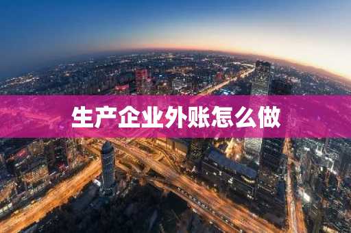 生产企业外账怎么做