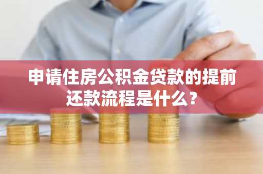 申请住房公积金贷款的提前还款流程是什么？