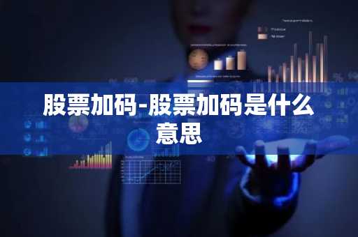 股票加码-股票加码是什么意思
