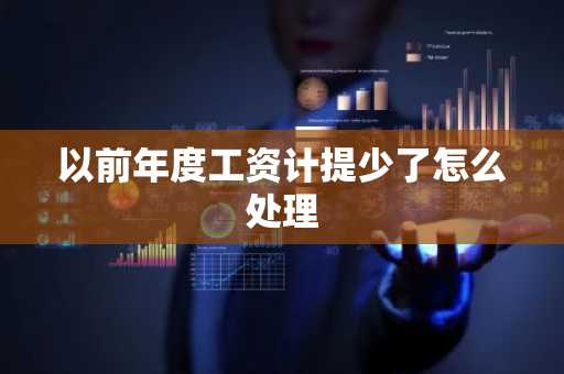 以前年度工资计提少了怎么处理