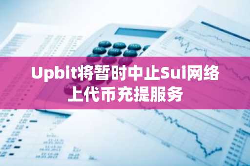 Upbit将暂时中止Sui网络上代币充提服务