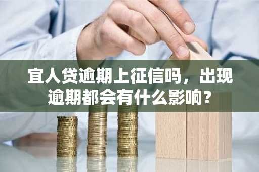 宜人贷逾期上征信吗，出现逾期都会有什么影响？