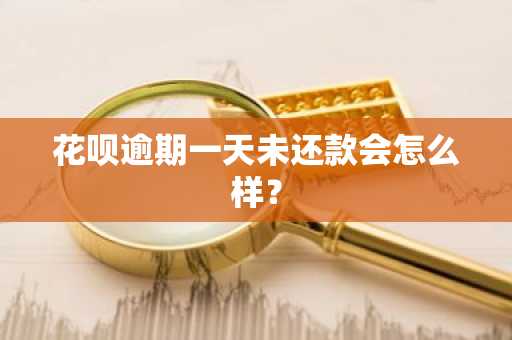 花呗逾期一天未还款会怎么样？