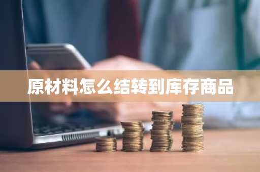 原材料怎么结转到库存商品
