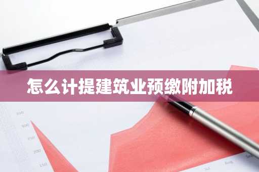 怎么计提建筑业预缴附加税