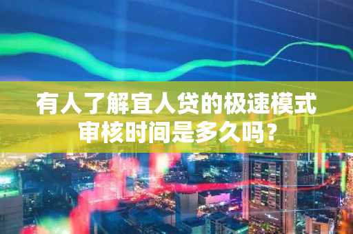 有人了解宜人贷的极速模式审核时间是多久吗？