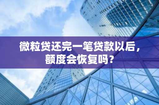 微粒贷还完一笔贷款以后，额度会恢复吗？