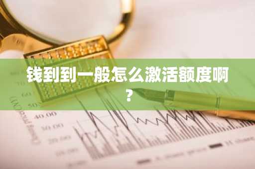钱到到一般怎么激活额度啊？