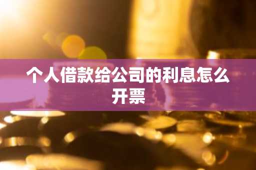 个人借款给公司的利息怎么开票