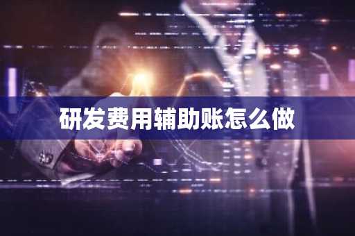 研发费用辅助账怎么做